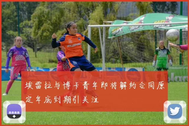 埃雷拉与博卡青年即将解约合同原定年底到期引关注