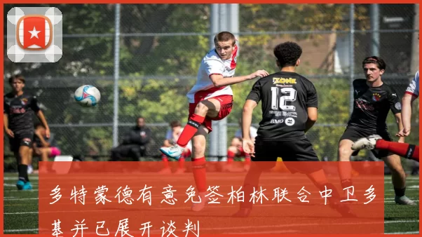 多特蒙德有意免签柏林联合中卫多基并已展开谈判
